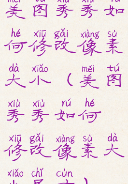 美图秀秀如何修改像素大小(美图秀秀如何修改像素大小尺寸)