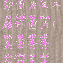 美图秀秀怎么去水印图片又不破坏图片(美图秀秀怎样去水印不影响图片)