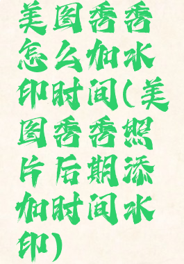 美图秀秀怎么加水印时间(美图秀秀照片后期添加时间水印)