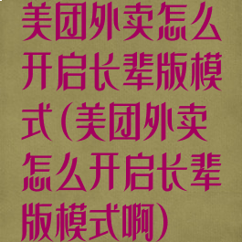 美团外卖怎么开启长辈版模式(美团外卖怎么开启长辈版模式啊)