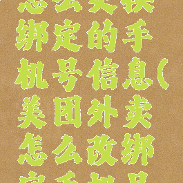 美团外卖怎么更换绑定的手机号信息(美团外卖怎么改绑定手机号码)