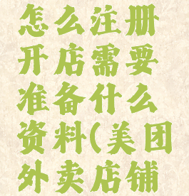 美团外卖怎么注册开店需要准备什么资料(美团外卖店铺怎么注册)