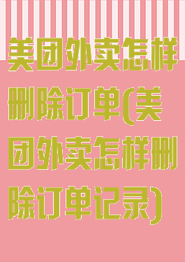 美团外卖怎样删除订单(美团外卖怎样删除订单记录)