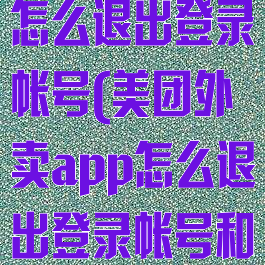 美团外卖app怎么退出登录帐号(美团外卖app怎么退出登录帐号和密码)