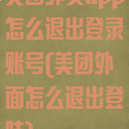 美团外卖app怎么退出登录账号(美团外面怎么退出登陆)