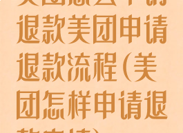 美团怎么申请退款美团申请退款流程(美团怎样申请退款申请)