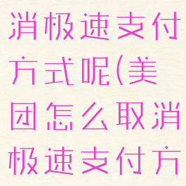 美团怎么取消极速支付方式呢(美团怎么取消极速支付方式呢微信)