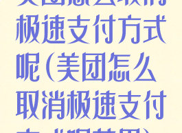 美团怎么取消极速支付方式呢(美团怎么取消极速支付方式呢苹果)
