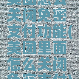 美团怎么关闭免密支付功能(美团里面怎么关闭免密支付)