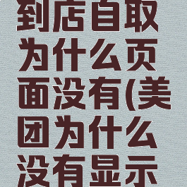 美团怎么到店自取为什么页面没有(美团为什么没有显示到店自取)