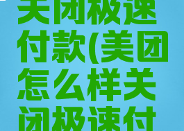 美团怎样关闭极速付款(美团怎么样关闭极速付款)