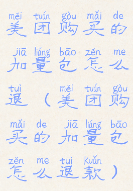 美团购买的加量包怎么退(美团购买的加量包怎么退款)