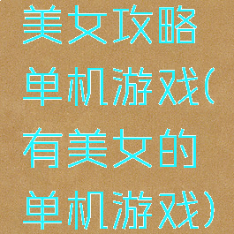 美女攻略单机游戏(有美女的单机游戏)