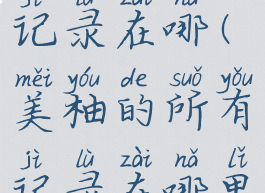 美柚的所有记录在哪(美柚的所有记录在哪里)