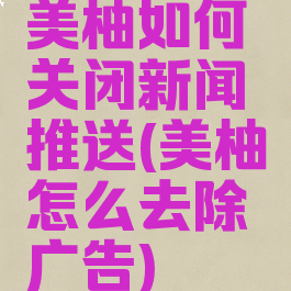 美柚如何关闭新闻推送(美柚怎么去除广告)