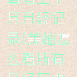 美柚怎么查看上个月月经记录(美柚怎么看所有月经历史记录)