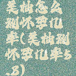 美柚怎么测怀孕几率(美柚测怀孕几率5.3)