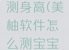 美柚怎么测身高(美柚软件怎么测宝宝体重)
