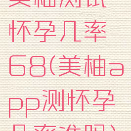美柚测试怀孕几率68(美柚app测怀孕几率准吗)