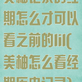 美柚记录的经期怎么才可以看之前的lil(美柚怎么看经期历史记录)