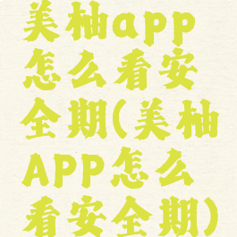 美柚app怎么看安全期(美柚APP怎么看安全期)