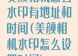 美颜相机怎么水印有地址和时间(美颜相机水印怎么设置时间)