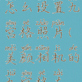 美颜相机怎么设置九宫格照片(美颜相机的九宫格在哪里)