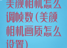 美颜相机怎么调帧数(美颜相机画质怎么设置)