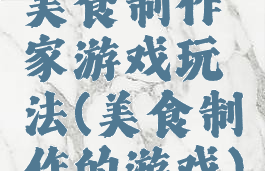 美食制作家游戏玩法(美食制作的游戏)