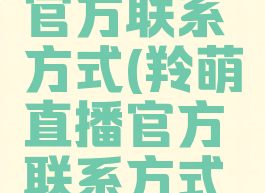 羚萌直播官方联系方式(羚萌直播官方联系方式是什么)