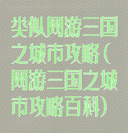 类似网游三国之城市攻略(网游三国之城市攻略百科)