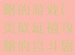 类似延禧攻略的游戏(类似延禧攻略的宫斗剧有哪些)