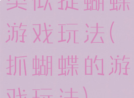 类似捉蝴蝶游戏玩法(抓蝴蝶的游戏玩法)