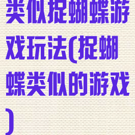 类似捉蝴蝶游戏玩法(捉蝴蝶类似的游戏)