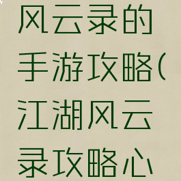 类似江湖风云录的手游攻略(江湖风云录攻略心游)