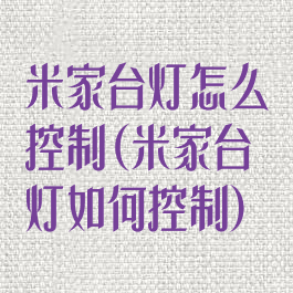 米家台灯怎么控制(米家台灯如何控制)