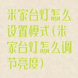 米家台灯怎么设置模式(米家台灯怎么调节亮度)