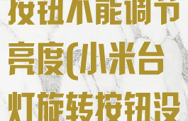 米家台灯旋转按钮不能调节亮度(小米台灯旋转按钮没反应)