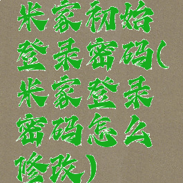 米家初始登录密码(米家登录密码怎么修改)