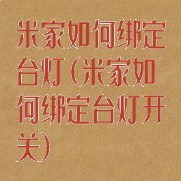 米家如何绑定台灯(米家如何绑定台灯开关)