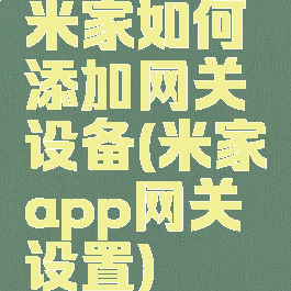 米家如何添加网关设备(米家app网关设置)