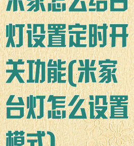 米家怎么给台灯设置定时开关功能(米家台灯怎么设置模式)