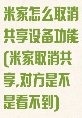 米家怎么取消共享设备功能(米家取消共享,对方是不是看不到)
