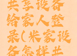 米家怎么共享设备给家人登录(米家设备怎样共享)