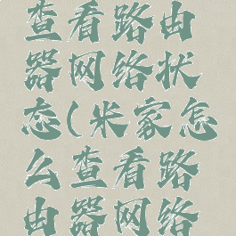 米家怎么查看路由器网络状态(米家怎么查看路由器网络状态)