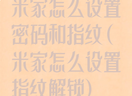 米家怎么设置密码和指纹(米家怎么设置指纹解锁)