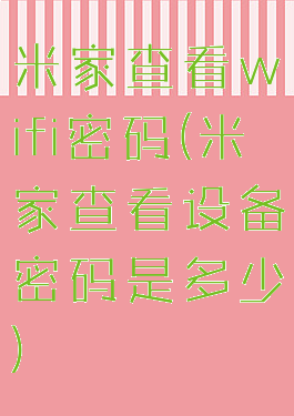 米家查看wifi密码(米家查看设备密码是多少)