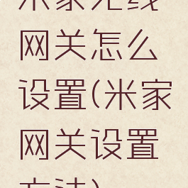 米家无线网关怎么设置(米家网关设置方法)