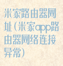 米家路由器网址(米家app路由器网络连接异常)