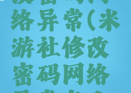 米游社修改密码网络异常(米游社修改密码网络异常怎么办)
